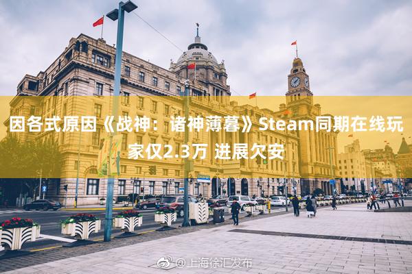 因各式原因《战神：诸神薄暮》Steam同期在线玩家仅2.3万 进展欠安