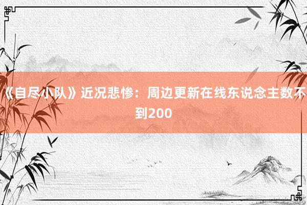 《自尽小队》近况悲惨：周边更新在线东说念主数不到200