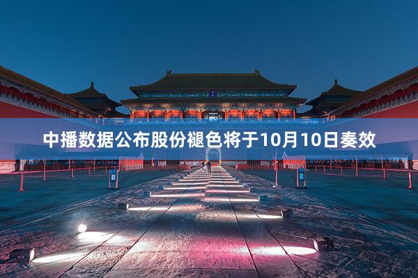 中播数据公布股份褪色将于10月10日奏效