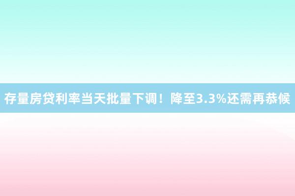 存量房贷利率当天批量下调！降至3.3%还需再恭候