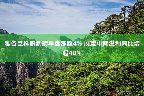 雅各臣科研制药早盘涨超4% 展望中期溢利同比增超40%