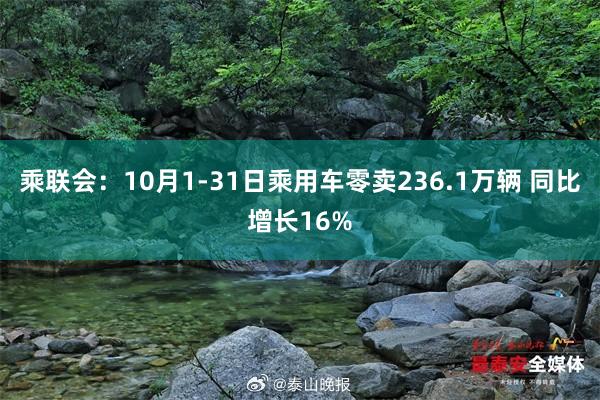 乘联会：10月1-31日乘用车零卖236.1万辆 同比增长16%